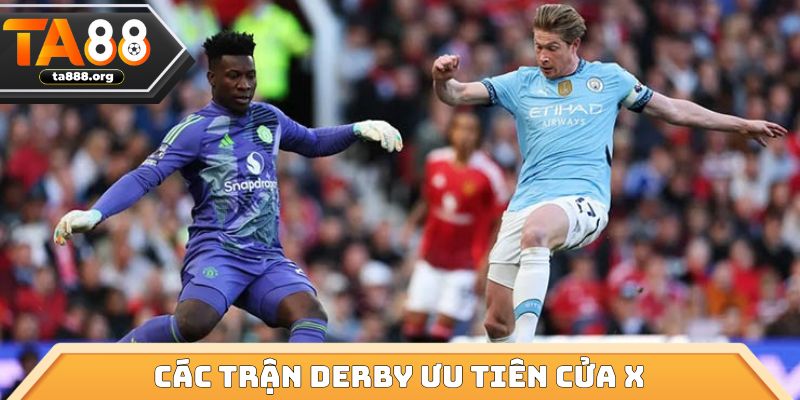 Các trận derby ưu tiên cửa X