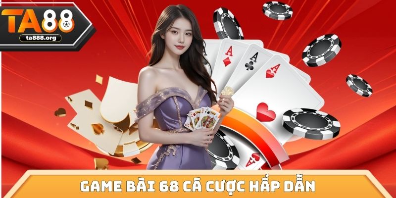 Game bài 68 là không gian cá cược hấp dẫn