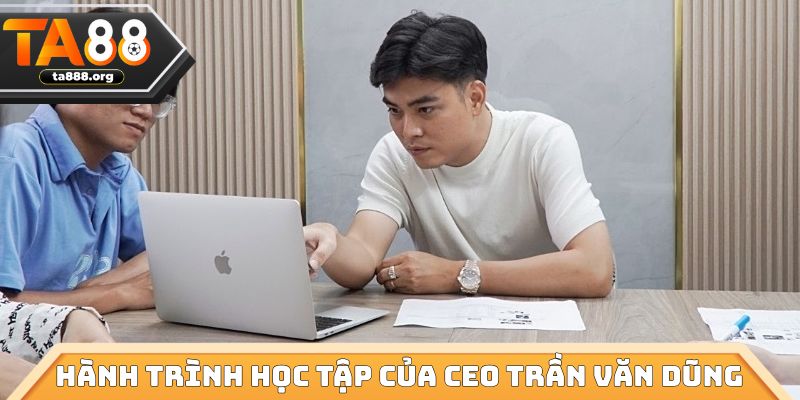 Hành trình học tập của CEO Trần Văn Dũng