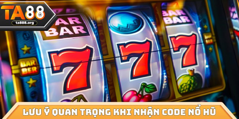 Lưu ý quan trọng khi nhận code nổ hũ cho ai chưa biết