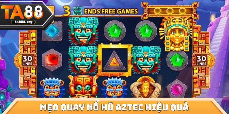 Mẹo quay nổ hũ aztec hiệu quả