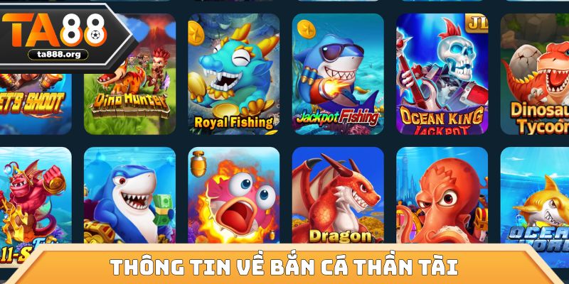 Một số thông tin trọng điểm của bắn cá thần tài