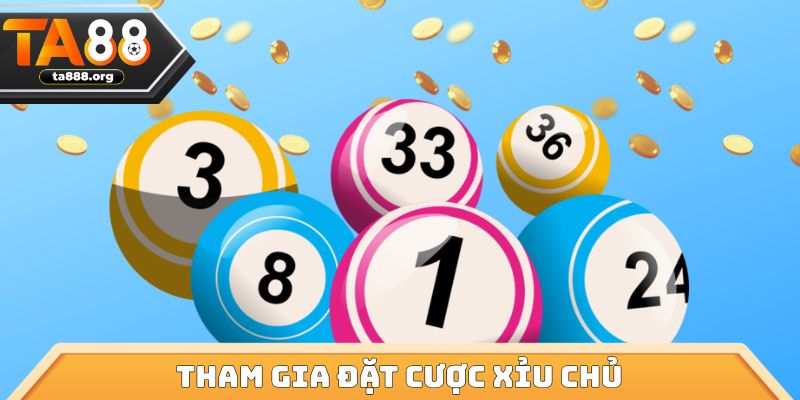 Tham gia đặt cược Xỉu Chủ