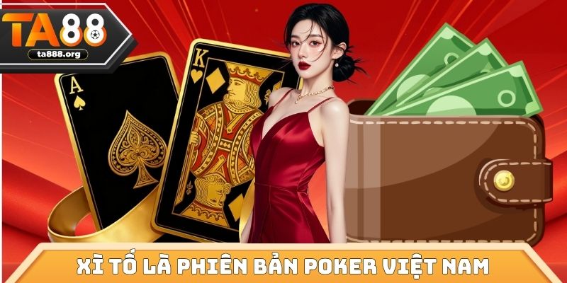 Xì Tố là phiên bản Poker Việt Nam
